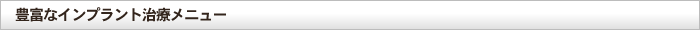 豊富なインプラント治療メニュー